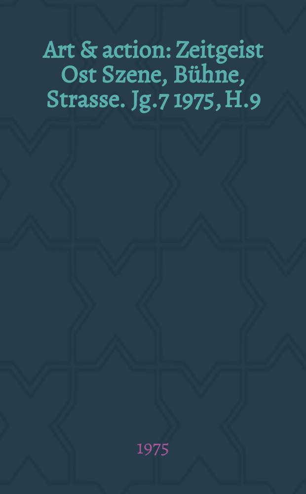 Art & action : Zeitgeist Ost Szene, B&uuml;hne, Strasse. Jg.7 1975, H.9