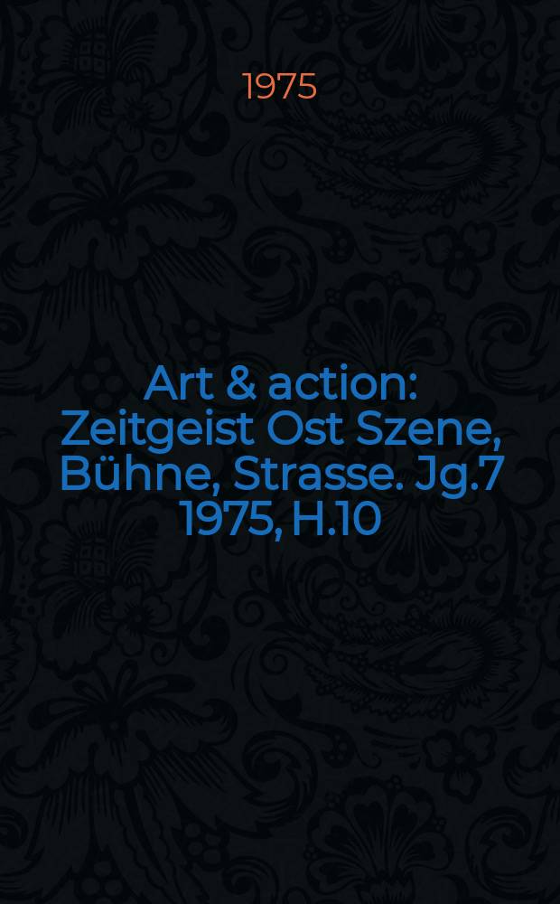 Art & action : Zeitgeist Ost Szene, Bühne, Strasse. Jg.7 1975, H.10