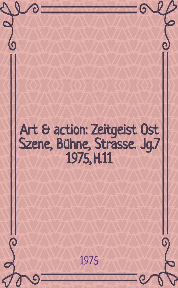 Art & action : Zeitgeist Ost Szene, Bühne, Strasse. Jg.7 1975, H.11