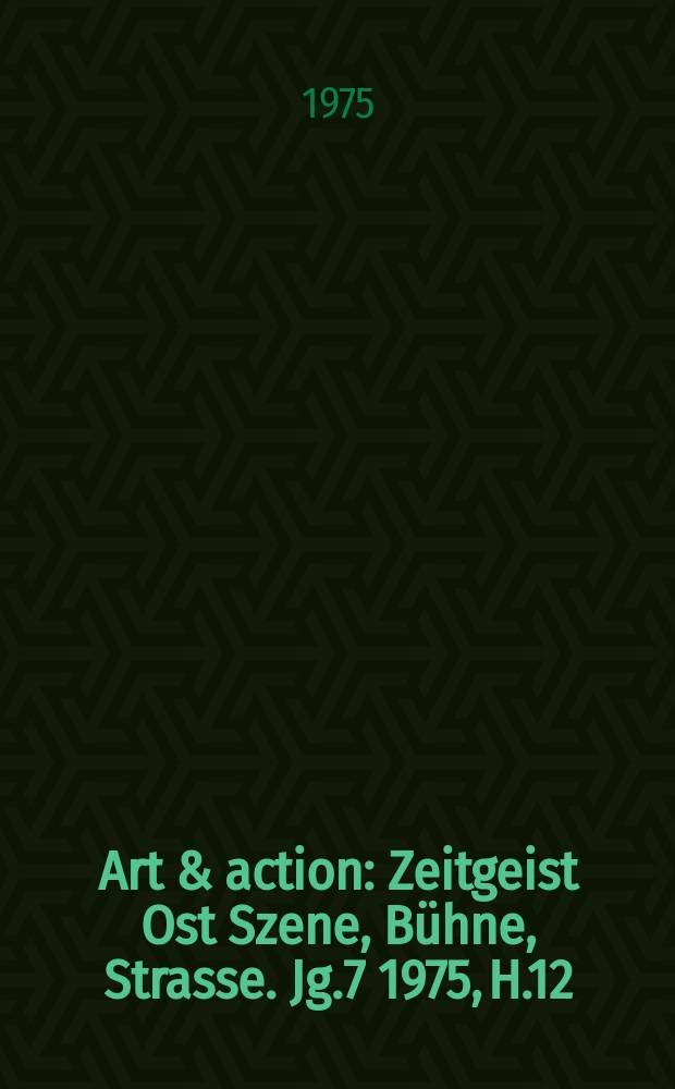 Art & action : Zeitgeist Ost Szene, Bühne, Strasse. Jg.7 1975, H.12