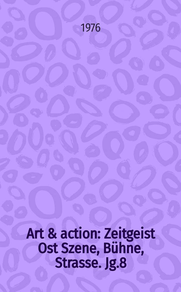 Art & action : Zeitgeist Ost Szene, Bühne, Strasse. Jg.8(22) 1976, H.1