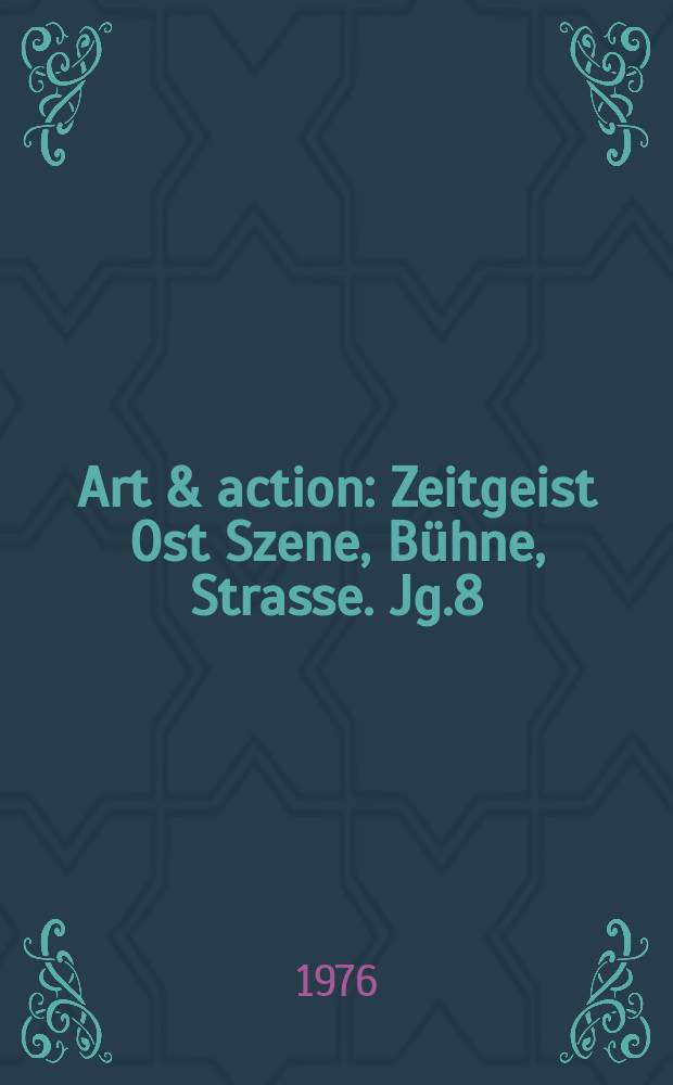 Art & action : Zeitgeist Ost Szene, Bühne, Strasse. Jg.8(22) 1976, H.2