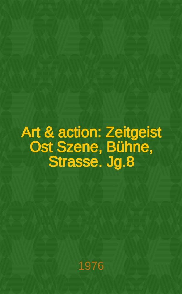 Art & action : Zeitgeist Ost Szene, Bühne, Strasse. Jg.8(22) 1976, H.6