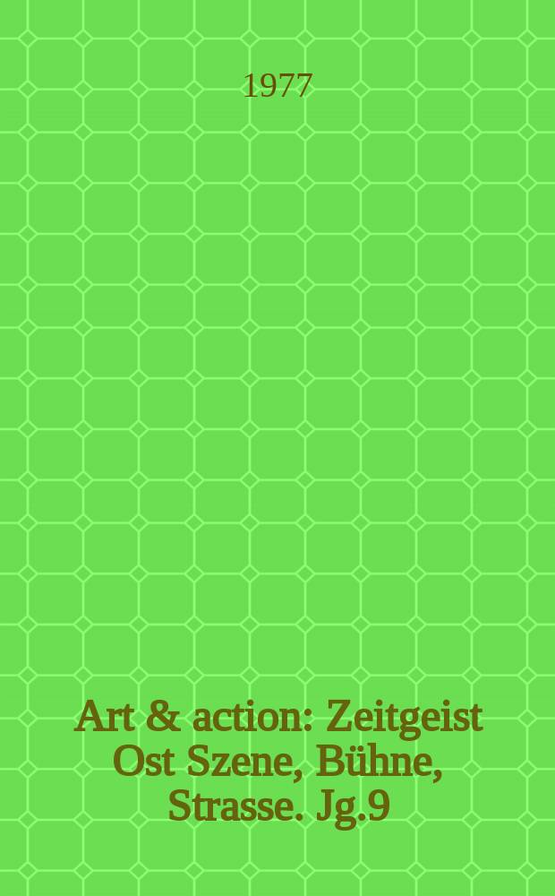Art & action : Zeitgeist Ost Szene, Bühne, Strasse. Jg.9(23) 1977, H.5