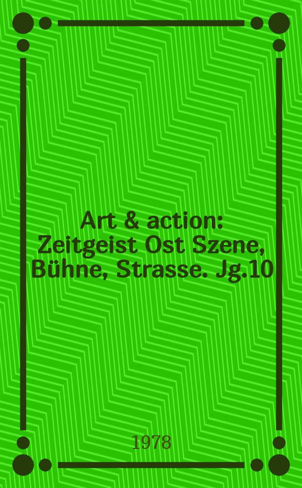 Art & action : Zeitgeist Ost Szene, Bühne, Strasse. Jg.10(24) 1978, H.3