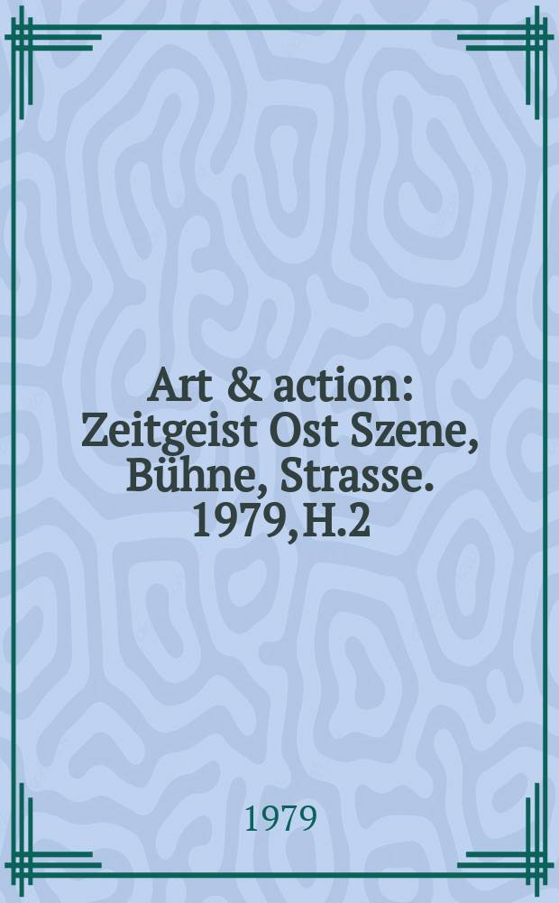 Art & action : Zeitgeist Ost Szene, Bühne, Strasse. 1979, H.2