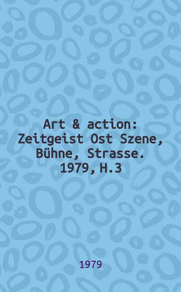 Art & action : Zeitgeist Ost Szene, Bühne, Strasse. 1979, H.3