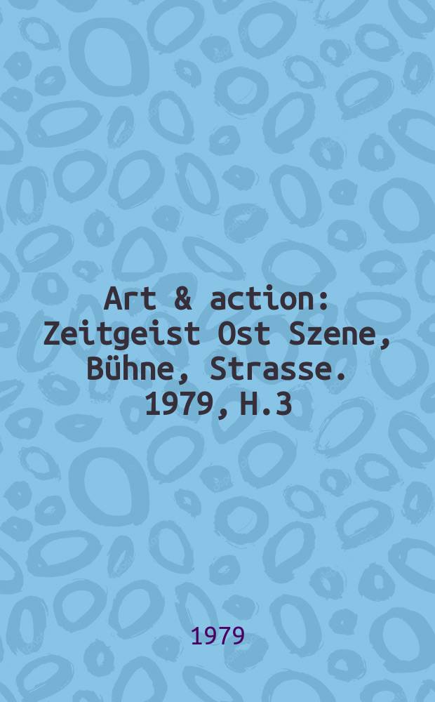 Art & action : Zeitgeist Ost Szene, Bühne, Strasse. 1979, H.3