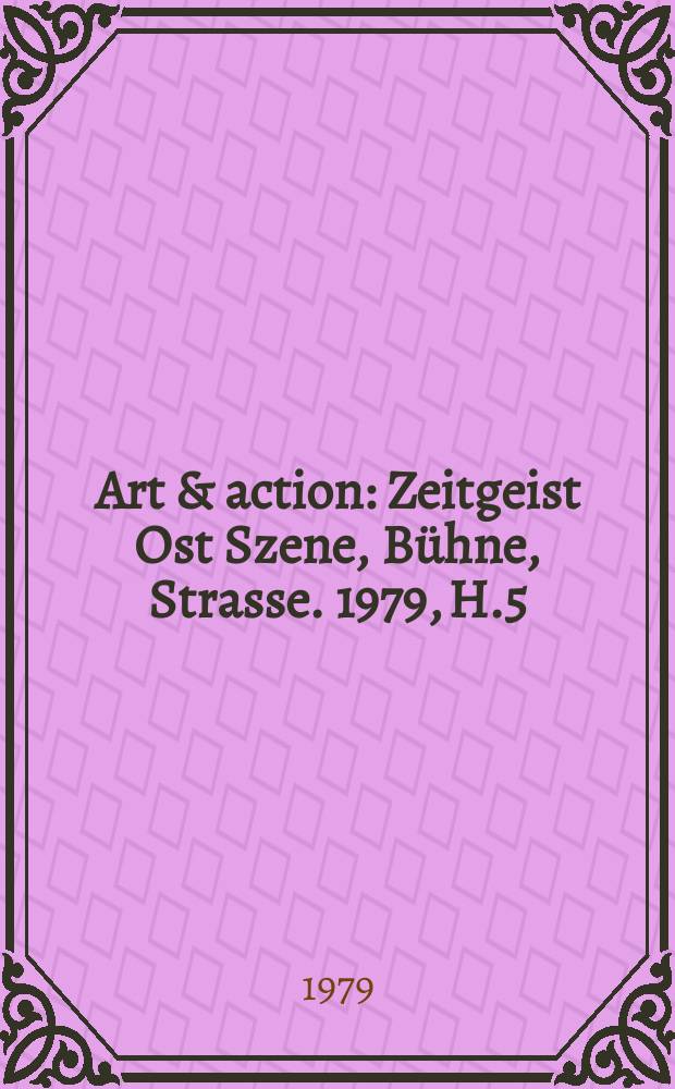 Art & action : Zeitgeist Ost Szene, B&uuml;hne, Strasse. 1979, H.5