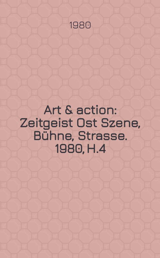 Art & action : Zeitgeist Ost Szene, Bühne, Strasse. 1980, H.4