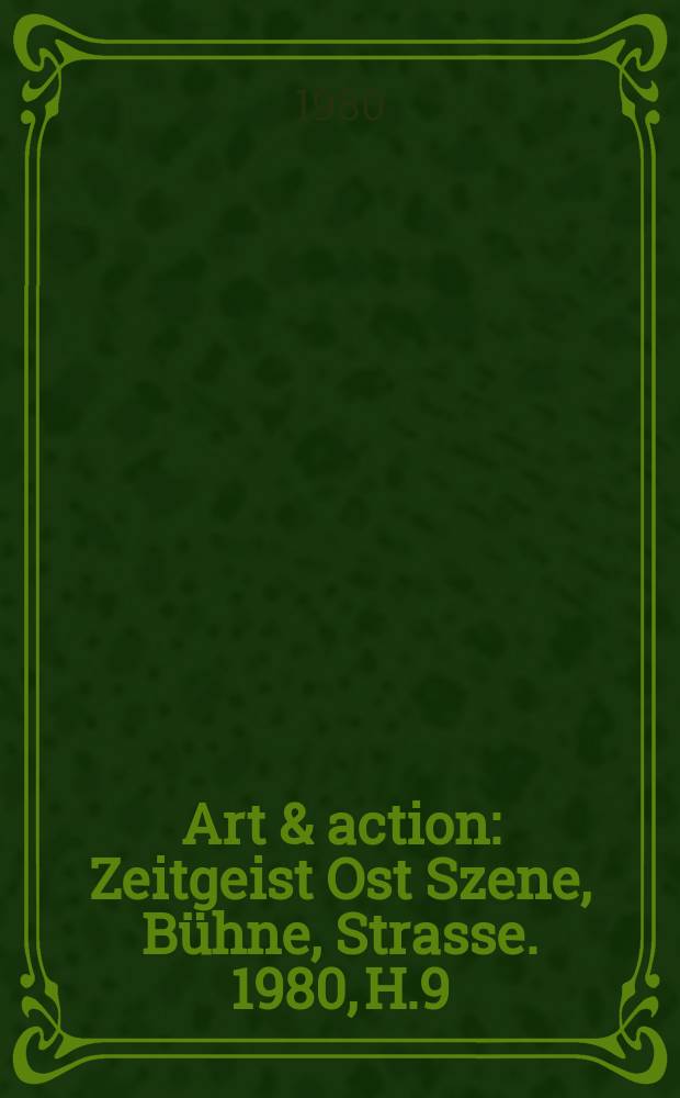 Art & action : Zeitgeist Ost Szene, B&uuml;hne, Strasse. 1980, H.9