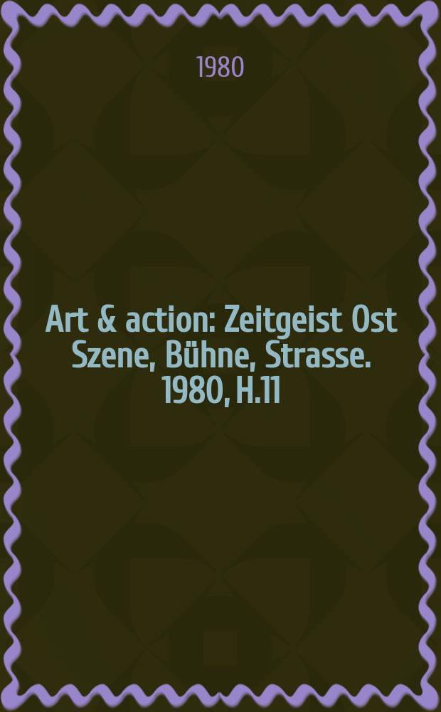 Art & action : Zeitgeist Ost Szene, B&uuml;hne, Strasse. 1980, H.11