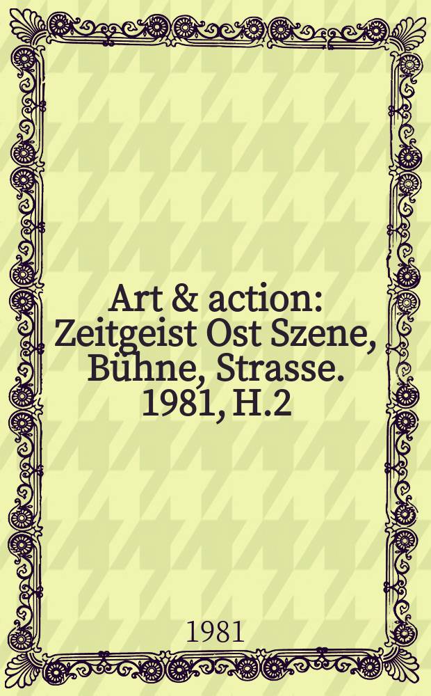 Art & action : Zeitgeist Ost Szene, Bühne, Strasse. 1981, H.2