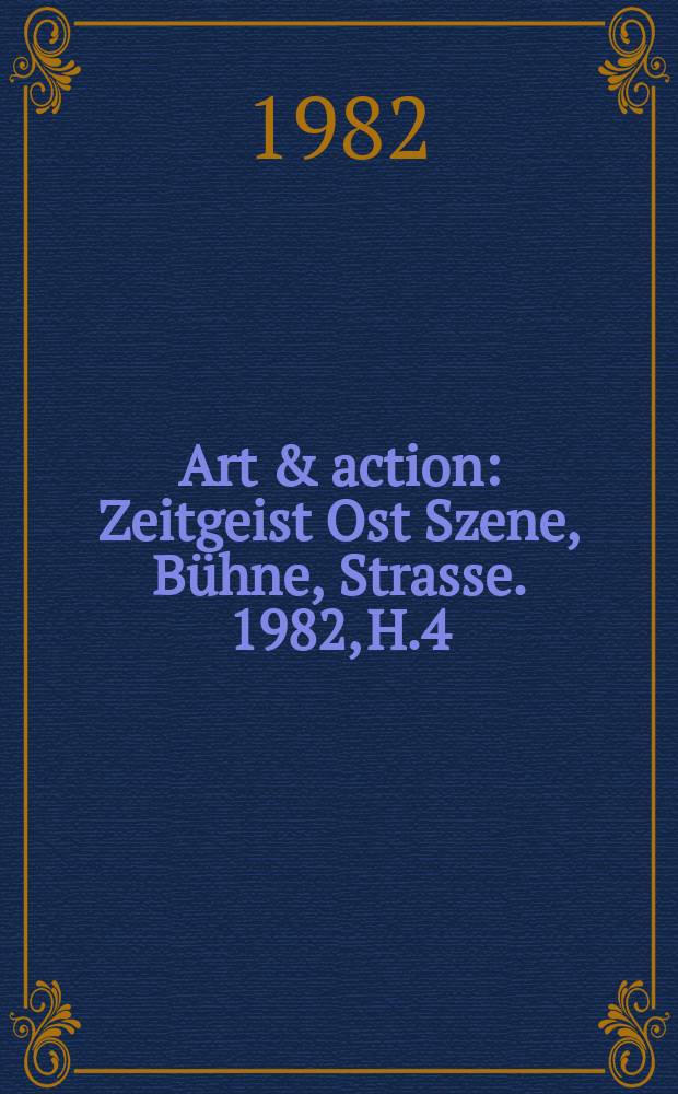 Art & action : Zeitgeist Ost Szene, Bühne, Strasse. 1982, H.4