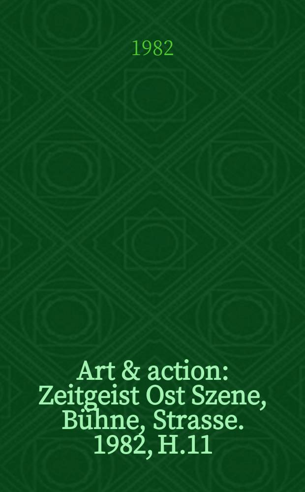 Art & action : Zeitgeist Ost Szene, Bühne, Strasse. 1982, H.11