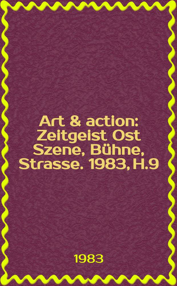 Art & action : Zeitgeist Ost Szene, Bühne, Strasse. 1983, H.9