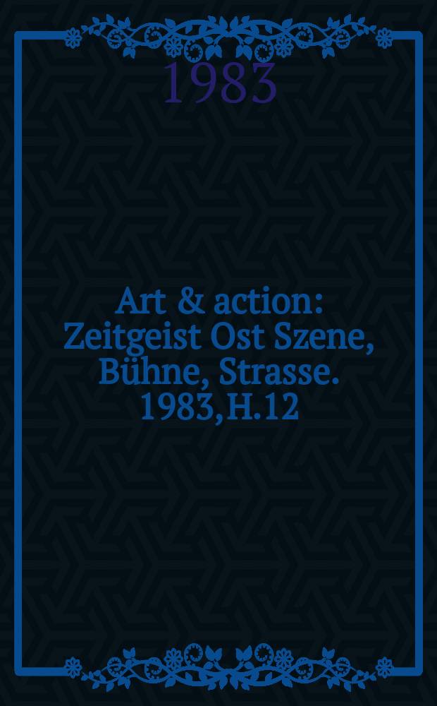 Art & action : Zeitgeist Ost Szene, Bühne, Strasse. 1983, H.12