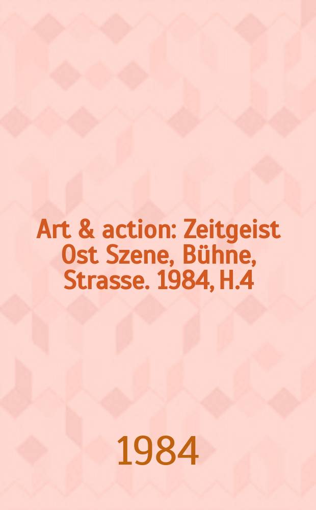 Art & action : Zeitgeist Ost Szene, Bühne, Strasse. 1984, H.4