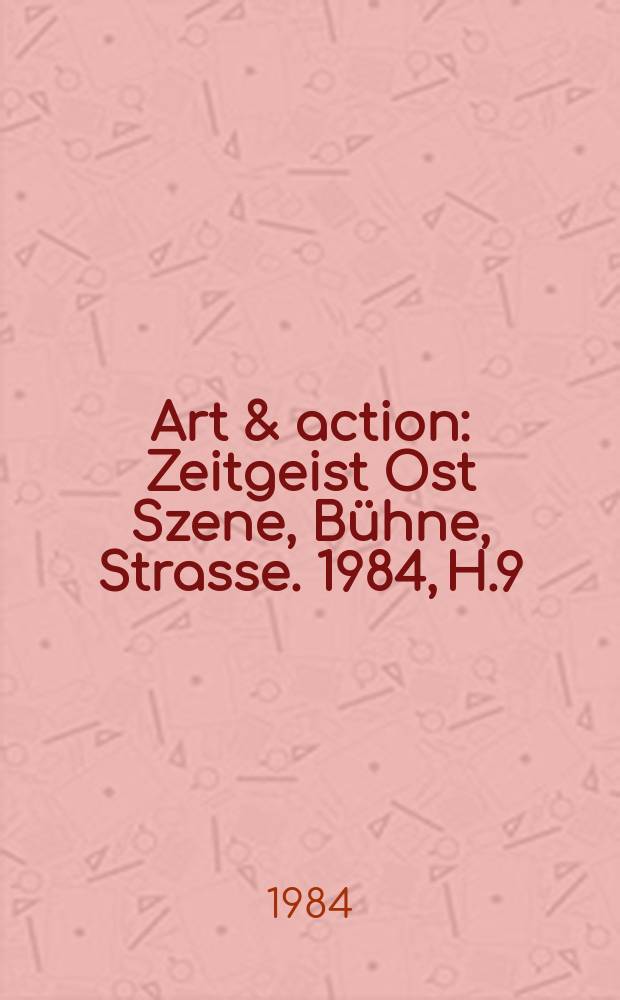 Art & action : Zeitgeist Ost Szene, Bühne, Strasse. 1984, H.9