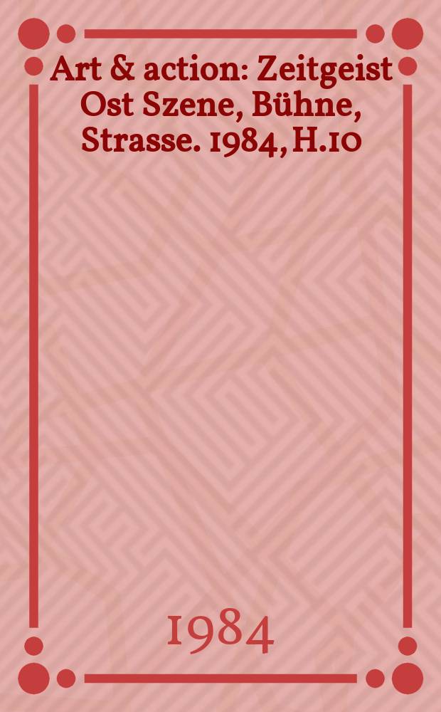 Art & action : Zeitgeist Ost Szene, Bühne, Strasse. 1984, H.10