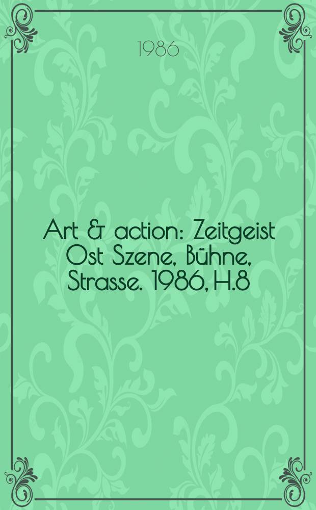 Art & action : Zeitgeist Ost Szene, Bühne, Strasse. 1986, H.8