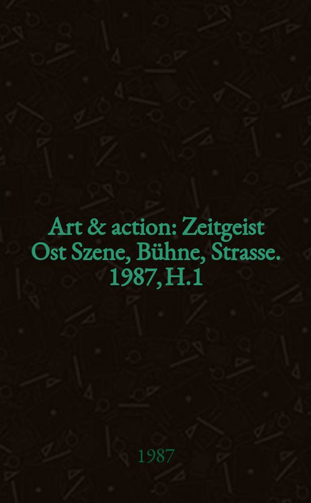 Art & action : Zeitgeist Ost Szene, Bühne, Strasse. 1987, H.1