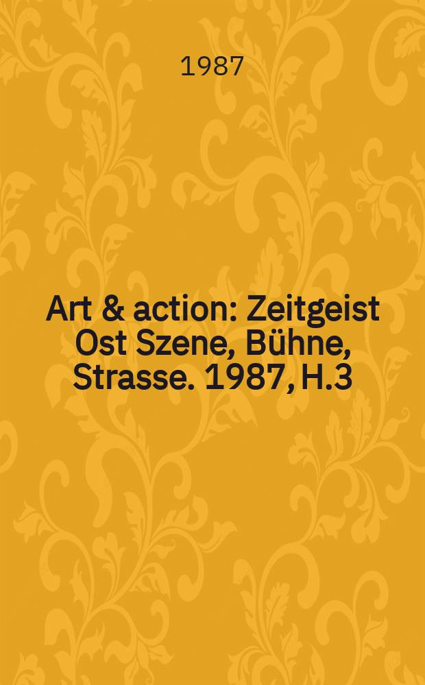 Art & action : Zeitgeist Ost Szene, Bühne, Strasse. 1987, H.3