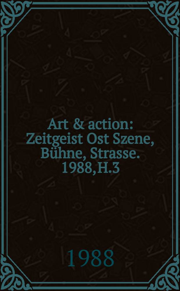 Art & action : Zeitgeist Ost Szene, Bühne, Strasse. 1988, H.3