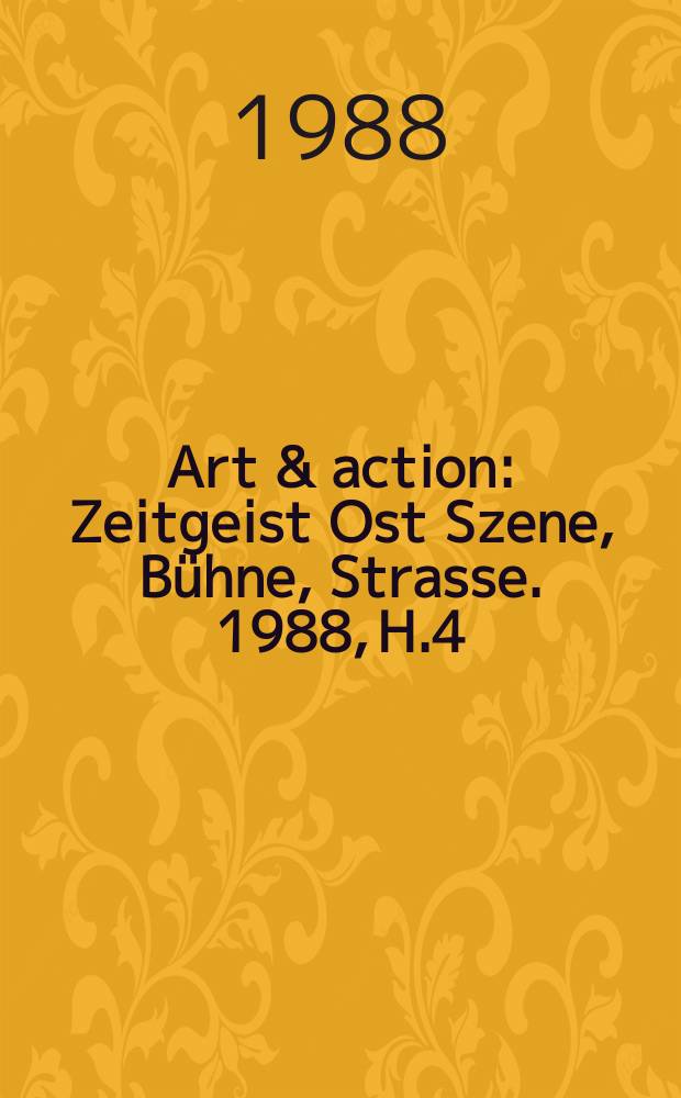 Art & action : Zeitgeist Ost Szene, Bühne, Strasse. 1988, H.4