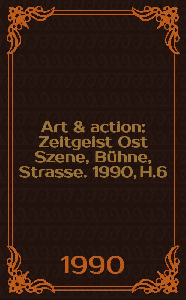 Art & action : Zeitgeist Ost Szene, Bühne, Strasse. 1990, H.6