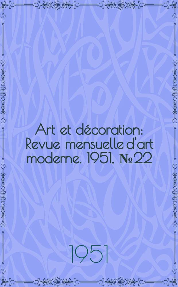 Art et décoration : Revue mensuelle d'art moderne. 1951, №22
