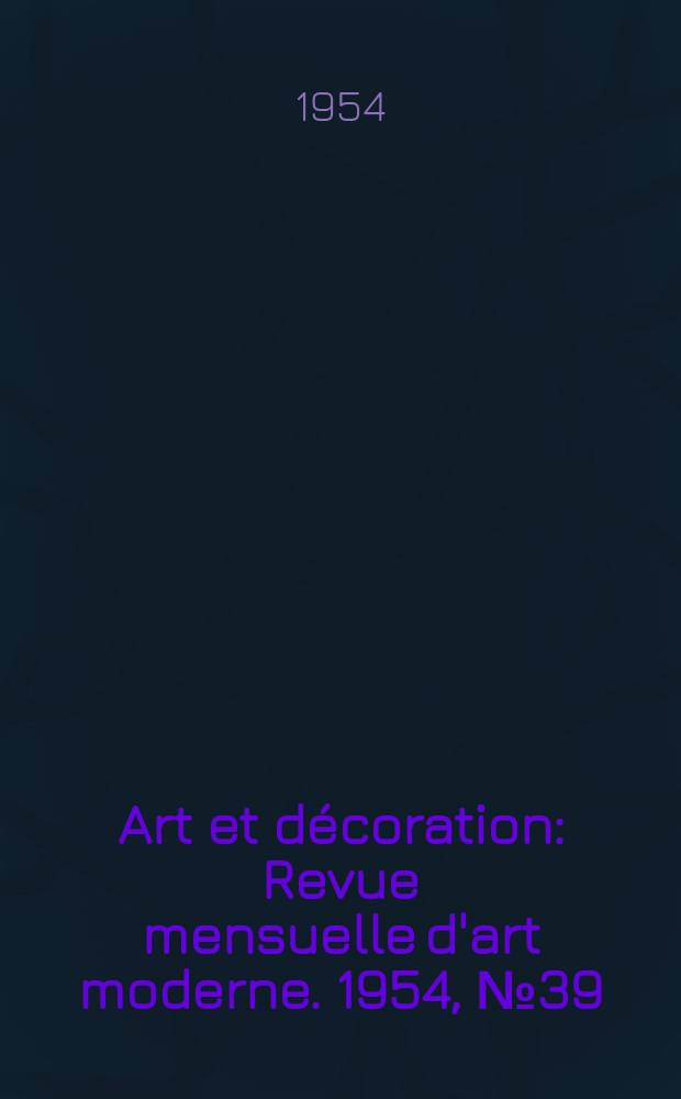 Art et décoration : Revue mensuelle d'art moderne. 1954, №39