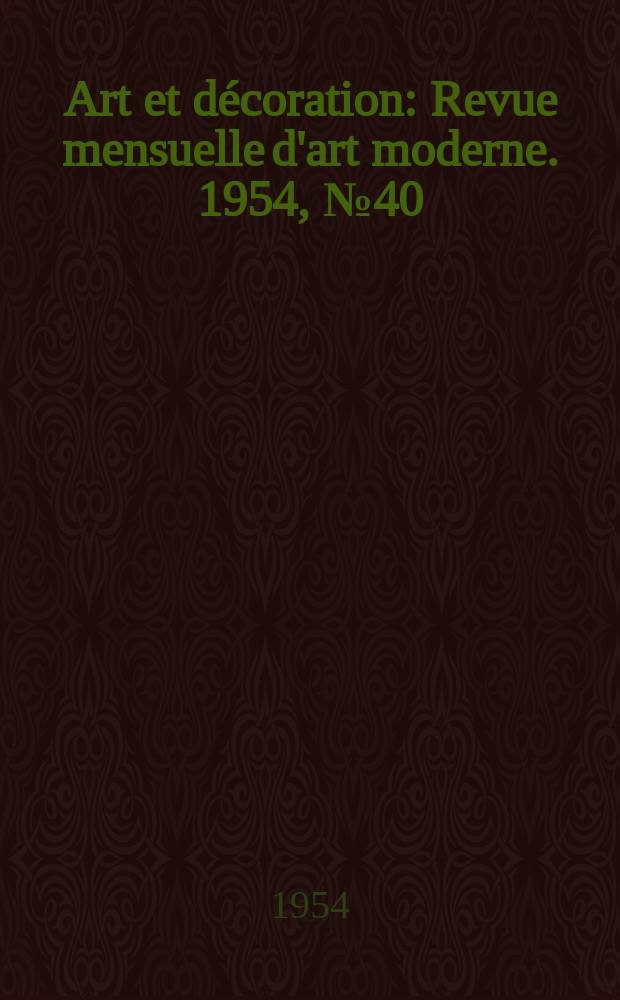 Art et décoration : Revue mensuelle d'art moderne. 1954, №40