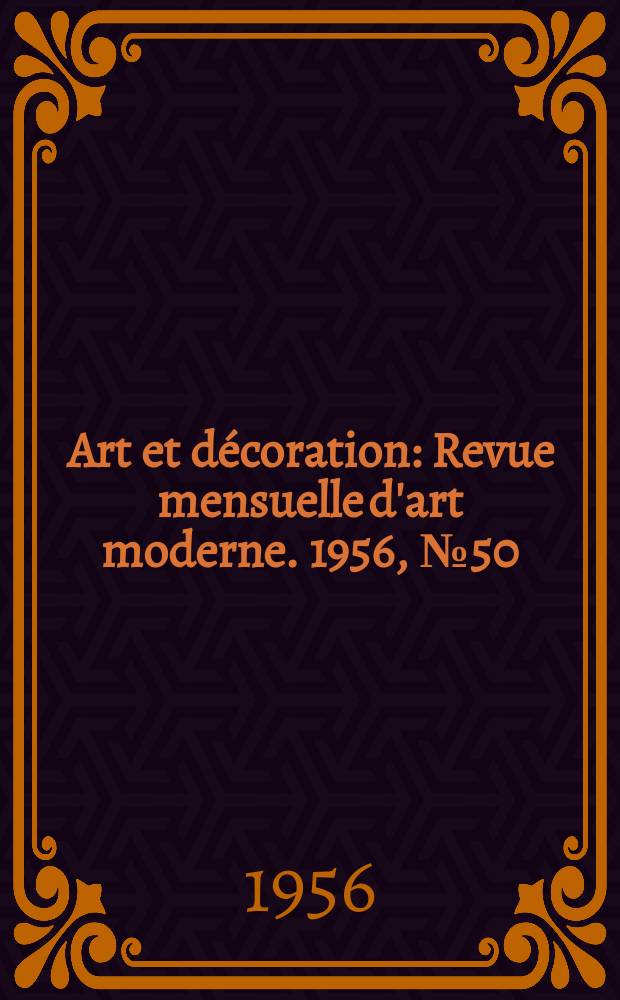 Art et décoration : Revue mensuelle d'art moderne. 1956, №50