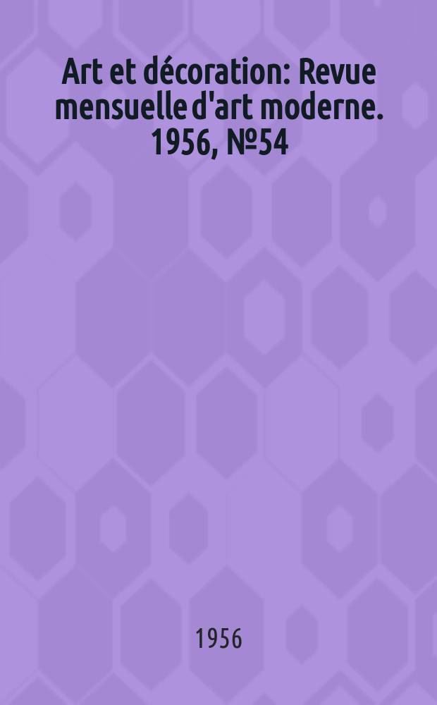 Art et décoration : Revue mensuelle d'art moderne. 1956, №54
