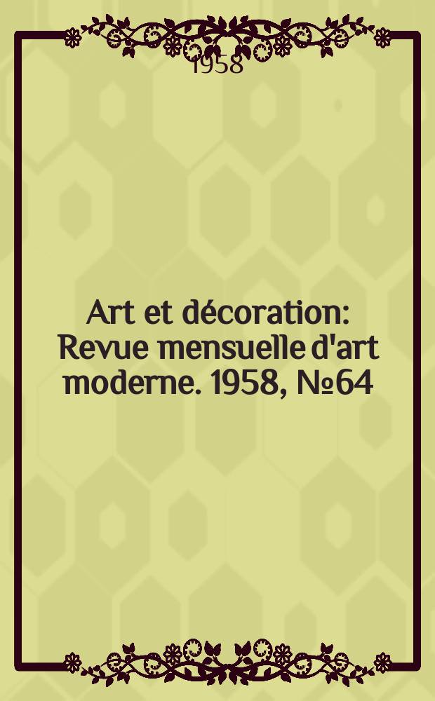 Art et d&eacute;coration : Revue mensuelle d'art moderne. 1958, №64