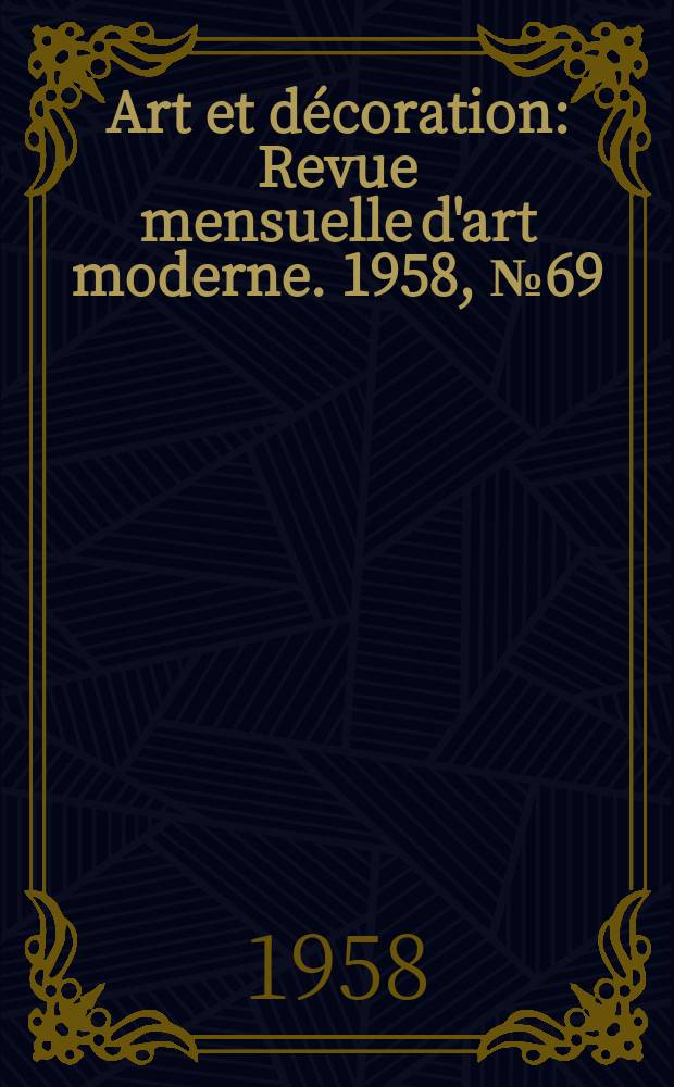Art et décoration : Revue mensuelle d'art moderne. 1958, №69