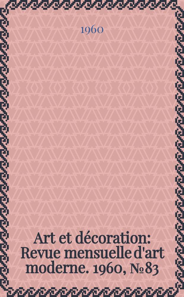 Art et décoration : Revue mensuelle d'art moderne. 1960, №83