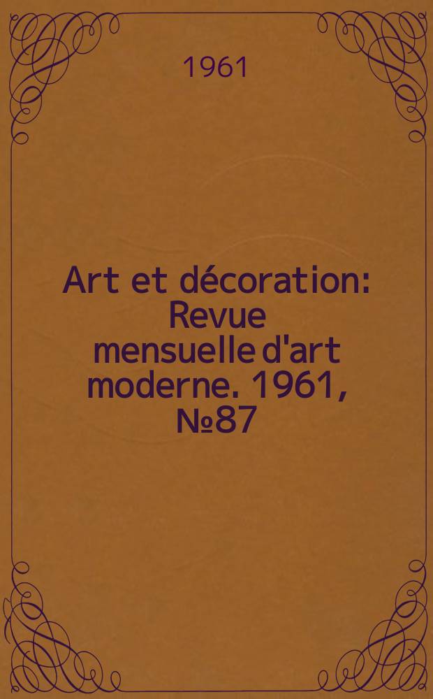Art et décoration : Revue mensuelle d'art moderne. 1961, №87