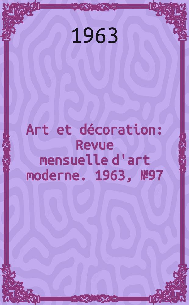 Art et d&eacute;coration : Revue mensuelle d'art moderne. 1963, №97