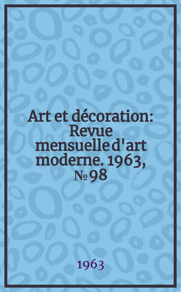 Art et décoration : Revue mensuelle d'art moderne. 1963, №98