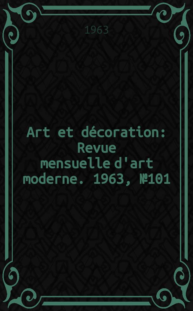 Art et décoration : Revue mensuelle d'art moderne. 1963, №101