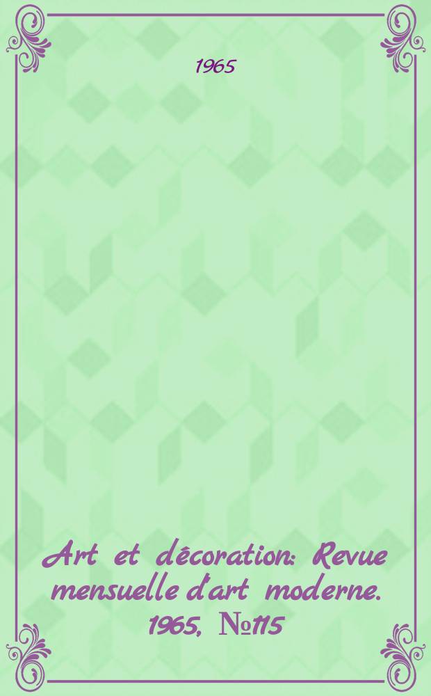 Art et d&eacute;coration : Revue mensuelle d'art moderne. 1965, №115