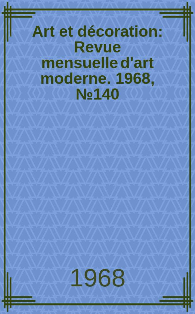 Art et décoration : Revue mensuelle d'art moderne. 1968, №140