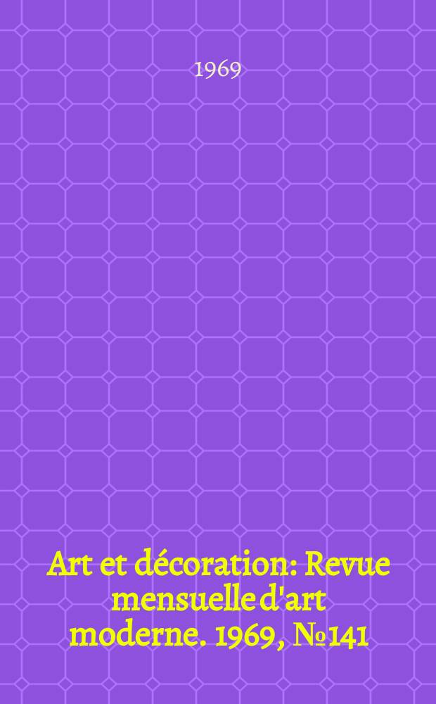 Art et décoration : Revue mensuelle d'art moderne. 1969, №141