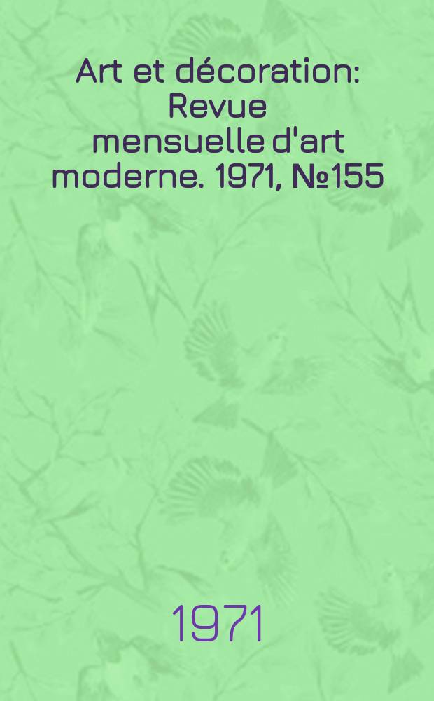 Art et décoration : Revue mensuelle d'art moderne. 1971, №155