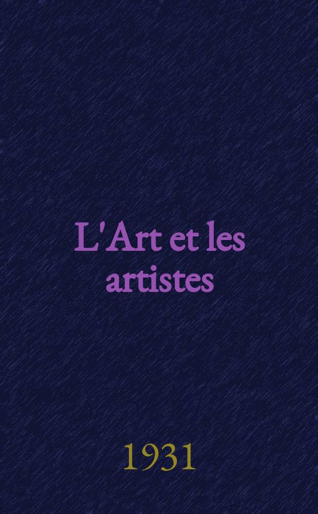 L'Art et les artistes : Revue d'art des deux mondes. Ann&eacute;e25 1930/1931, T.22, №119