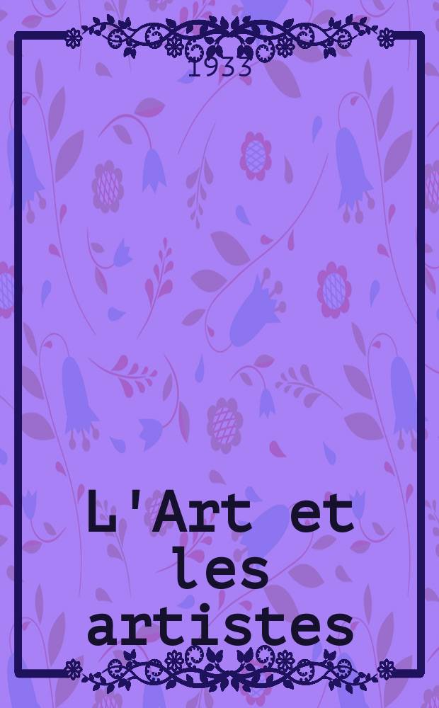 L'Art et les artistes : Revue d'art des deux mondes. Année28 1933/1934, T.27, №140