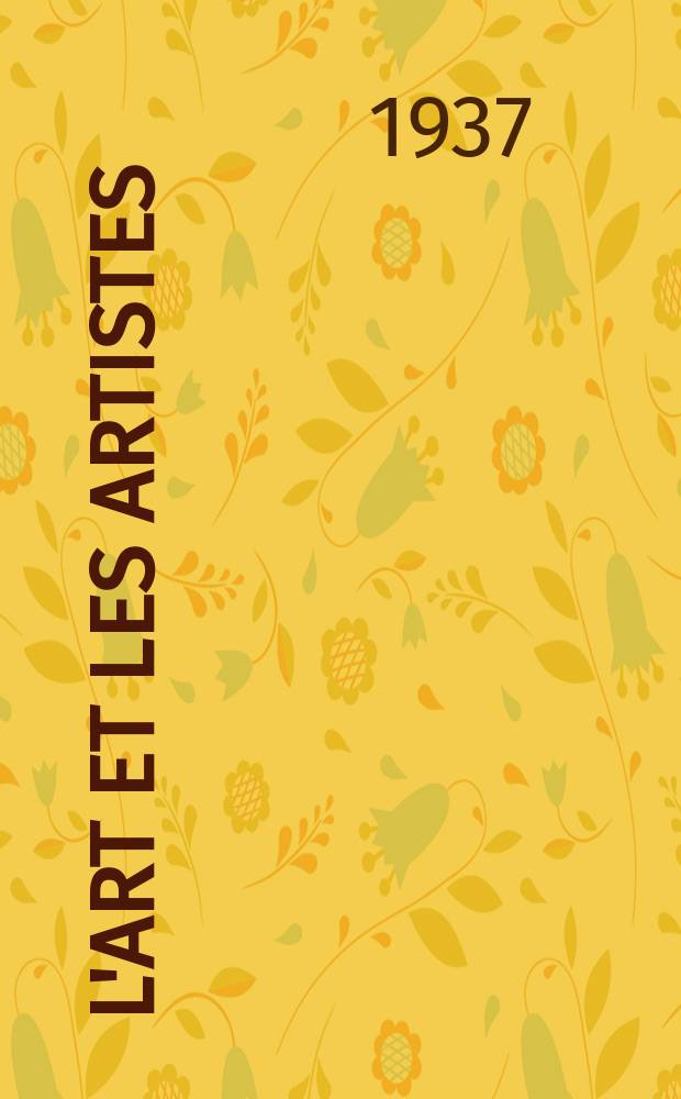 L'Art et les artistes : Revue d'art des deux mondes. Année33 1937/1938, T.35, №181