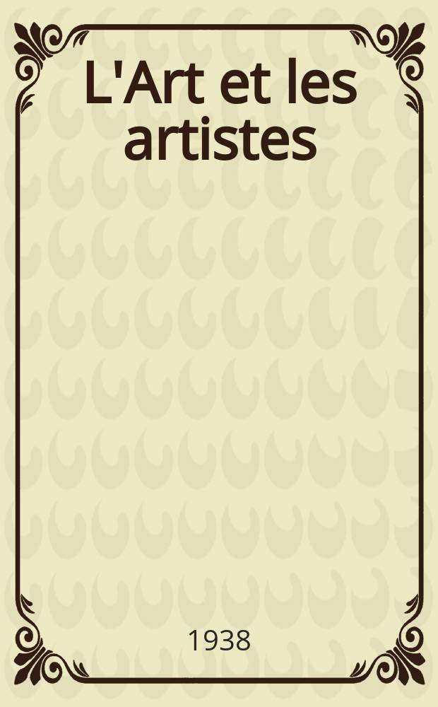 L'Art et les artistes : Revue d'art des deux mondes. Année33 1937/1938, T.36, №185